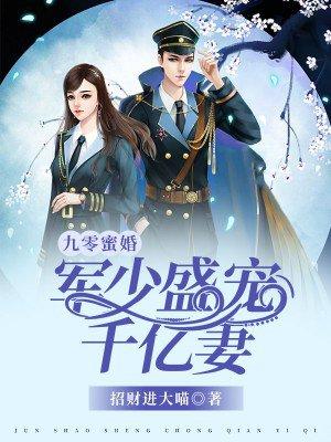 九零蜜婚军少盛宠千亿妻 姐妹们信我[捂脸