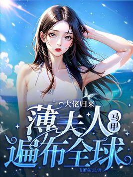大佬归来薄夫人马甲遍布全球短剧