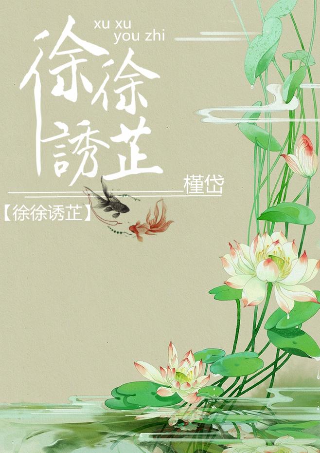 徐徐诱之免费阅读全文无弹窗